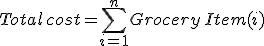 Total\/cost = \large \sum_{i=1}^nGrocery\/Item(i)